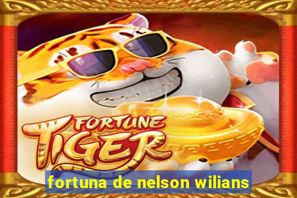 fortuna de nelson wilians